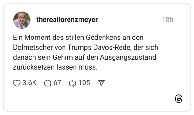 Ein Moment des stillen Gedenkens an den Dolmetscher von Trumps Davos-Rede, der sich danach sein Gehirn auf den Ausgangszustand zurücksetzen lassen muss.