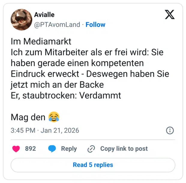 Im Mediamarkt Ich zum Mitarbeiter als er frei wird: Sie haben gerade einen kompetenten Eindruck erweckt - Deswegen haben Sie jetzt mich an der Backe Er, staubtrocken: Verdammt Mag den