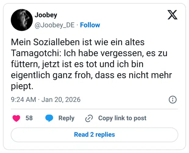 Mein Sozialleben ist wie ein altes Tamagotchi: Ich habe vergessen, es zu füttern, jetzt ist es tot und ich bin eigentlich ganz froh, dass es nicht mehr piept.