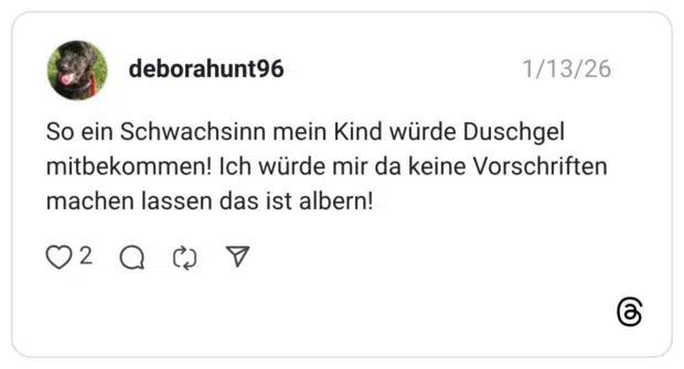 So ein Schwachsinn mein Kind würde Duschgel mitbekommen! Ich würde mir da keine Vorschriften machen lassen das ist albern!