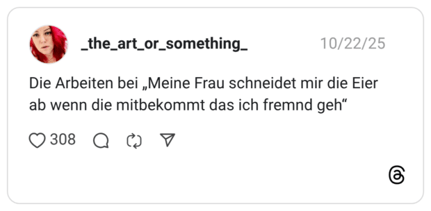 Die Arbeiten bei „Meine Frau schneidet mir die Eier ab wenn die mitbekommt das ich fremnd geh“
