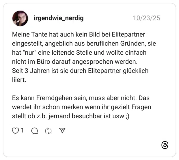 Meine Tante hat auch kein Bild bei Elitepartner eingestellt, angeblich aus beruflichen Gründen, sie hat "nur" eine leitende Stelle und wollte einfach nicht im Büro darauf angesprochen werden. Seit 3 Jahren ist sie durch Elitepartner glücklich liiert. Es kann Fremdgehen sein, muss aber nicht. Das werdet ihr schon merken wenn ihr gezielt Fragen stellt ob z.b. jemand besuchbar ist usw ;)