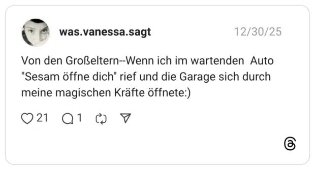 Von den Großeltern--Wenn ich im wartenden Auto "Sesam öffne dich" rief und die Garage sich durch meine magischen Kräfte öffnete:)