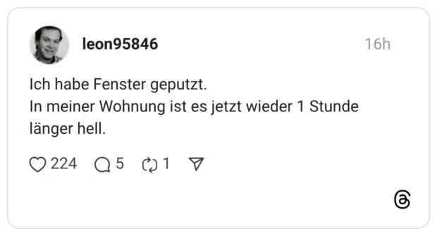 Ich habe Fenster geputzt. In meiner Wohnung ist es jetzt wieder 1 Stunde länger hell.