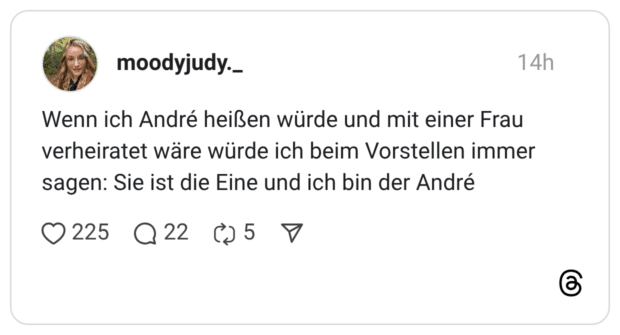 Wenn ich André heißen würde und mit einer Frau verheiratet wäre würde ich beim Vorstellen immer sagen: Sie ist die Eine und ich bin der André