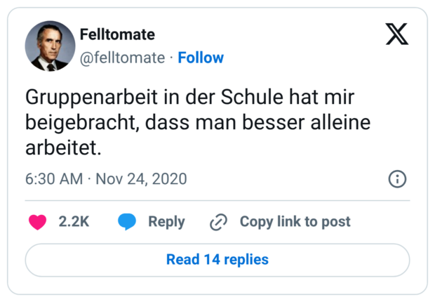 Gruppenarbeit in der Schule hat mir beigebracht, dass man besser alleine arbeitet.
