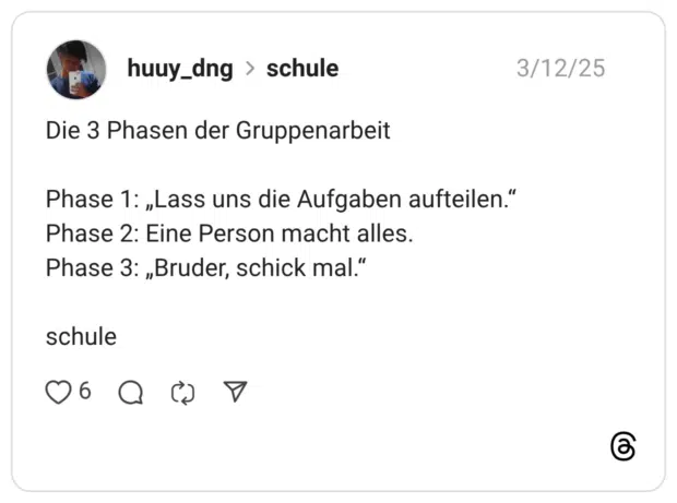 Die 3 Phasen der Gruppenarbeit Phase 1: „Lass uns die Aufgaben aufteilen.“ Phase 2: Eine Person macht alles. Phase 3: „Bruder, schick mal.“ schule