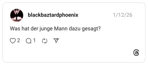blackbaztardphoenix Was hat der junge Mann dazu gesagt?