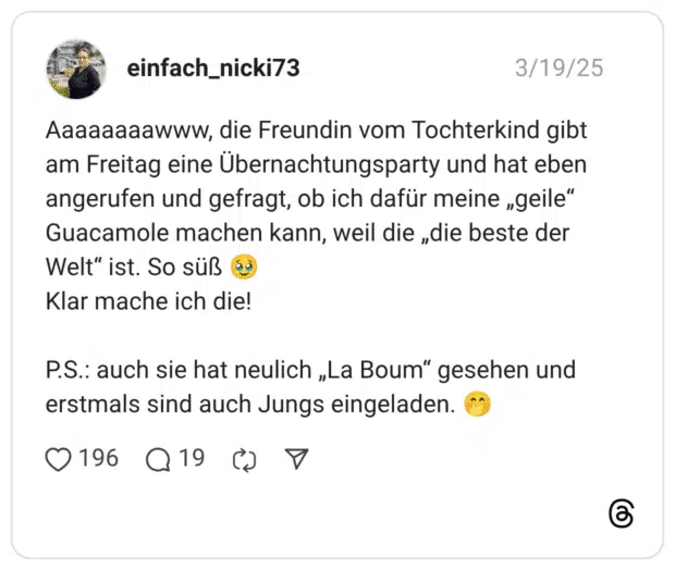 Aaaaaaaawww, die Freundin vom Tochterkind gibt am Freitag eine Übernachtungsparty und hat eben angerufen und gefragt, ob ich dafür meine „geile“ Guacamole machen kann, weil die „die beste der Welt“ ist. So süß 🥹 Klar mache ich die! P.S.: auch sie hat neulich „La Boum“ gesehen und erstmals sind auch Jungs eingeladen. 🤭