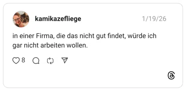 kamikazefliege 20.01.2026 in einer Firma, die das nicht gut findet, würde ich gar nicht arbeiten wollen.
