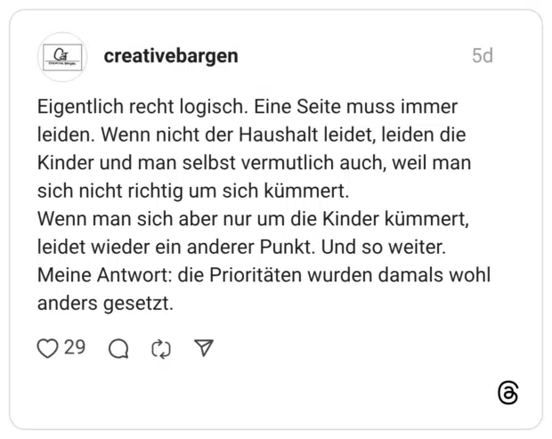 Eigentlich recht logisch. Eine Seite muss immer leiden. Wenn nicht der Haushalt leidet, leiden die Kinder und man selbst vermutlich auch, weil man sich nicht richtig um sich kümmert. Wenn man sich aber nur um die Kinder kümmert, leidet wieder ein anderer Punkt. Und so weiter. Meine Antwort: die Prioritäten wurden damals wohl anders gesetzt.