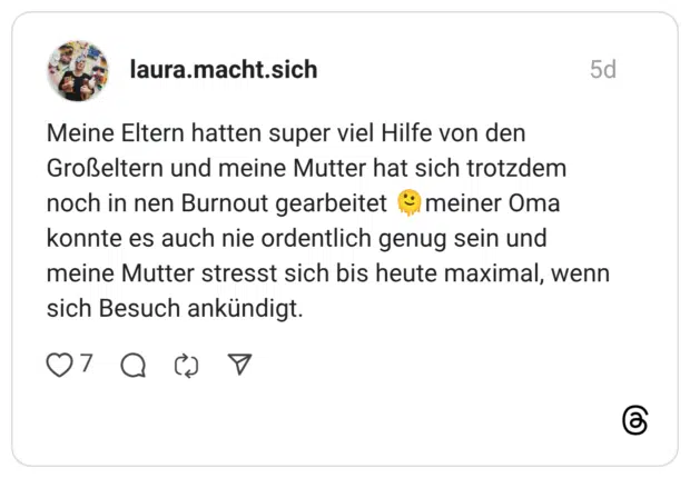 Meine Eltern hatten super viel Hilfe von den Großeltern und meine Mutter hat sich trotzdem noch in nen Burnout gearbeitet 🫠meiner Oma konnte es auch nie ordentlich genug sein und meine Mutter stresst sich bis heute maximal, wenn sich Besuch ankündigt.