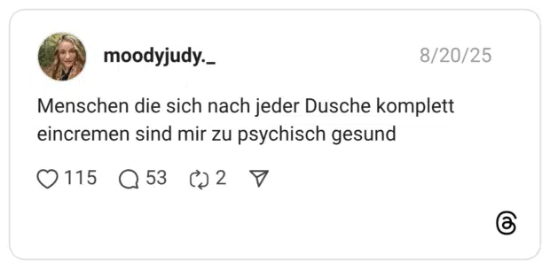 Menschen die sich nach jeder Dusche komplett eincremen sind mir zu psychisch gesund