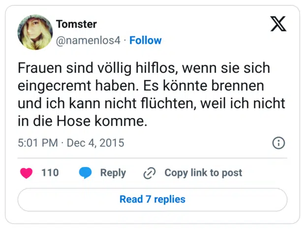 Frauen sind völlig hilflos, wenn sie sich eingecremt haben. Es könnte brennen und ich kann nicht flüchten, weil ich nicht in die Hose komme.