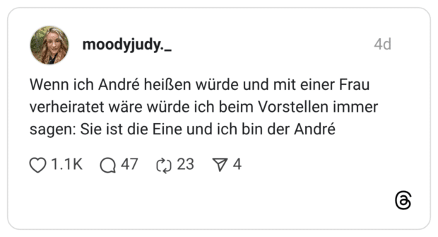 Wenn ich André heißen würde und mit einer Frau verheiratet wäre würde ich beim Vorstellen immer sagen: Sie ist die Eine und ich bin der André