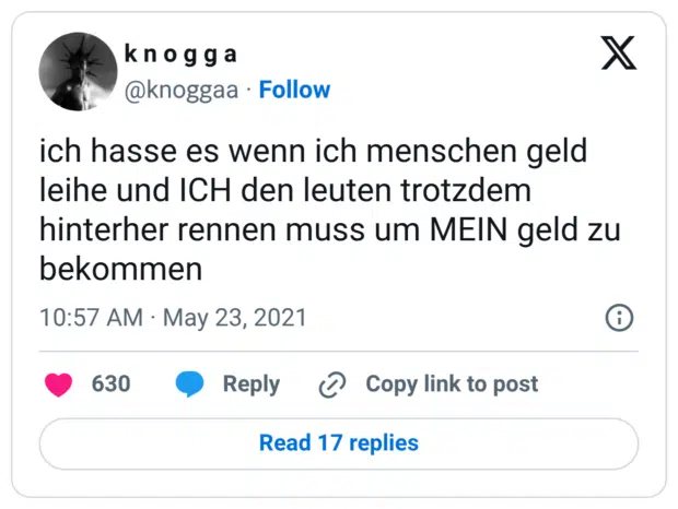 ich hasse es wenn ich menschen geld leihe und ICH den leuten trotzdem hinterher rennen muss um MEIN geld zu bekommen