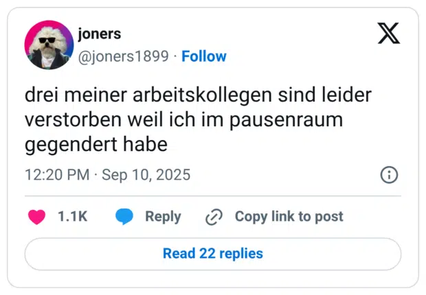drei meiner arbeitskollegen sind leider verstorben weil ich im pausenraum gegendert habe