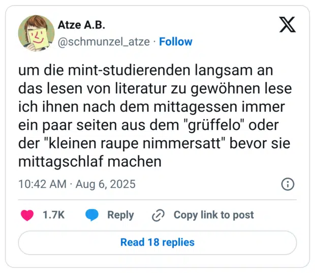 um die mint-studierenden langsam an das lesen von literatur zu gewöhnen lese ich ihnen nach dem mittagessen immer ein paar seiten aus dem "grüffelo" oder der "kleinen raupe nimmersatt" bevor sie mittagschlaf machen