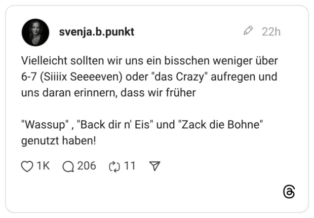 Vielleicht sollten wir uns ein bisschen weniger über 6-7 (Siiiix Seeeeven) oder "das Crazy" aufregen und uns daran erinnern, dass wir früher "Wassup", "Back dir n' Eis" und "Zack die Bohne" genutzt haben!