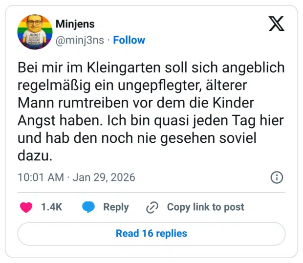 Bei mir im Kleingarten soll sich angeblich regelmäßig ein ungepflegter, älterer Mann rumtreiben vor dem die Kinder Angst haben. Ich bin quasi jeden Tag hier und hab den noch nie gesehen soviel dazu.