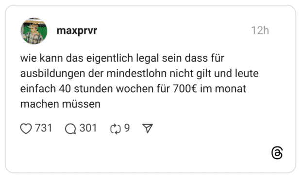 wie kann das eigentlich legal sein dass für ausbildungen der mindestlohn nicht gilt und leute einfach 40 stunden wochen für 700€ im monat machen müssen