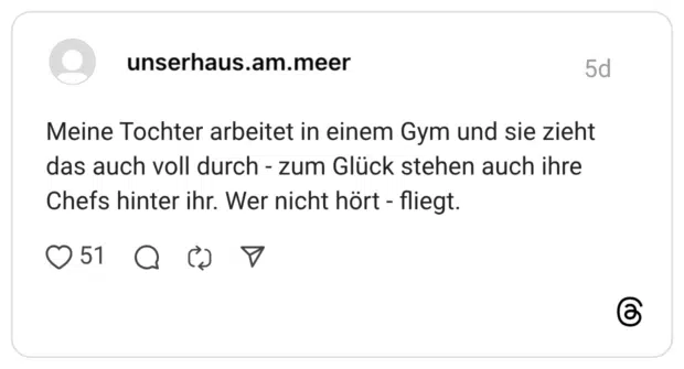 Meine Tochter arbeitet in einem Gym und sie zieht das auch voll durch - zum Glück stehen auch ihre Chefs hinter ihr. Wer nicht hört - fliegt.