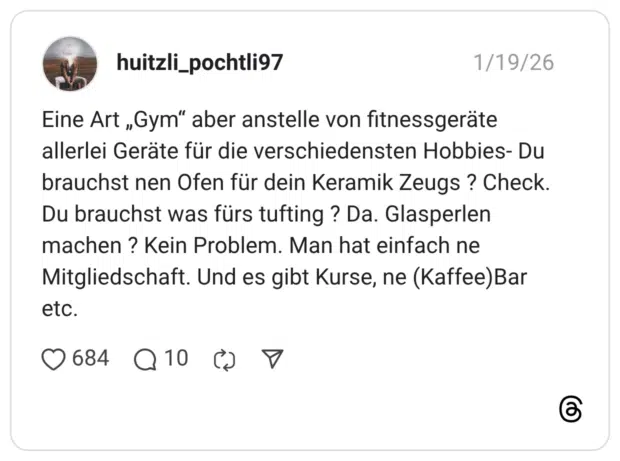 Eine Art „Gym" aber anstelle von fitnessgeräte allerlei Geräte für die verschiedensten Hobbies- Du brauchst nen Ofen für dein Keramik Zeugs? Check Du brauchst was fürs tufting ? Da. Glasperlen machen? Kein Problem. Man hat einfach ne Mitgliedschaft. Und es gibt Kurse, ne (Kaffee)Bar etc.