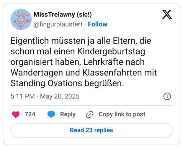 Eigentlich müssten ja alle Eltern, die schon mal einen Kindergeburtstag organisiert haben, Lehrkräfte nach Wandertagen und Klassenfahrten mit Standing Ovations begrüßen.