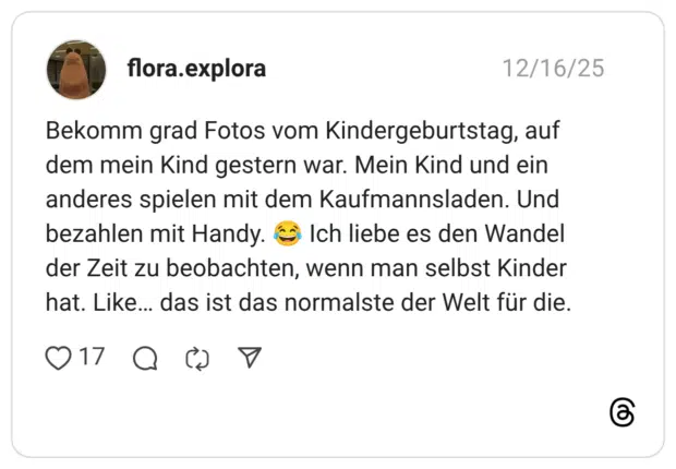 Bekomm grad Fotos vom Kindergeburtstag, auf dem mein Kind gestern war. Mein Kind und ein anderes spielen mit dem Kaufmannsladen. Und bezahlen mit Handy. Ich liebe es den Wandel der Zeit zu beobachten, wenn man selbst Kinder hat. Like… das ist das normalste der Welt für die