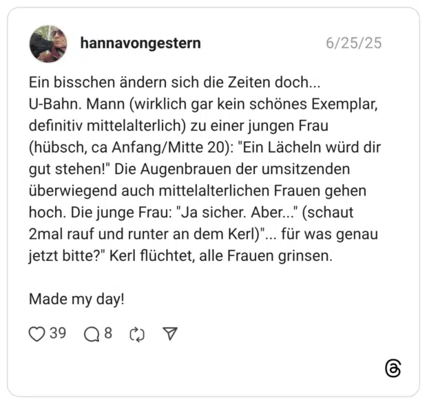 Drei junge Burschen reden gerade in der S-Bahn, dass sie alle von ihren Freundinnen verlassen wurden. Innerhalb der letzten 2 Wochen. Sagt der eine: Jetzt müssen wir mal auf uns schauen. Und wenn wir dann mal alt sind, so 18 bis 20, dann suchen wir uns wieder eine.
