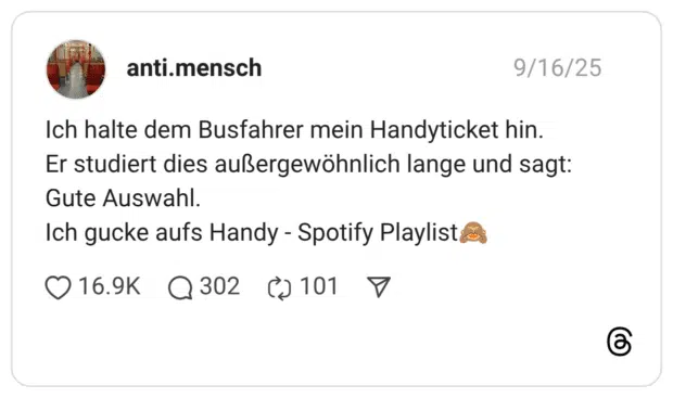 Ich halte dem Busfahrer mein Handyticket hin. Er studiert dies außergewöhnlich lange und sagt: Gute Auswahl. Ich gucke aufs Handy - Spotify Playlist