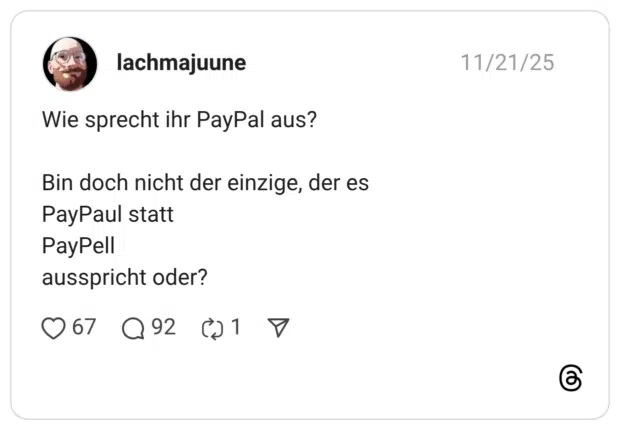 Wie sprecht ihr PayPal aus? Bin doch nicht der einzige, der es PayPaul statt PayPell ausspricht oder?