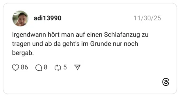 Irgendwann hört man auf einen Schlafanzug zu tragen und ab da geht’s im Grunde nur noch bergab.