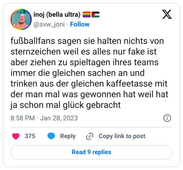 fußballfans sagen sie halten nichts von sternzeichen weil es alles nur fake ist aber ziehen zu spieltagen ihres teams immer die gleichen sachen an und trinken aus der gleichen kaffeetasse mit der man mal was gewonnen hat weil hat ja schon mal glück gebracht