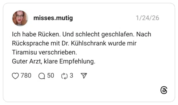 Ich habe Rücken. Und schlecht geschlafen. Nach Rücksprache mit Dr. Kühlschrank wurde mir Tiramisu verschrieben. Guter Arzt, klare Empfehlung.
