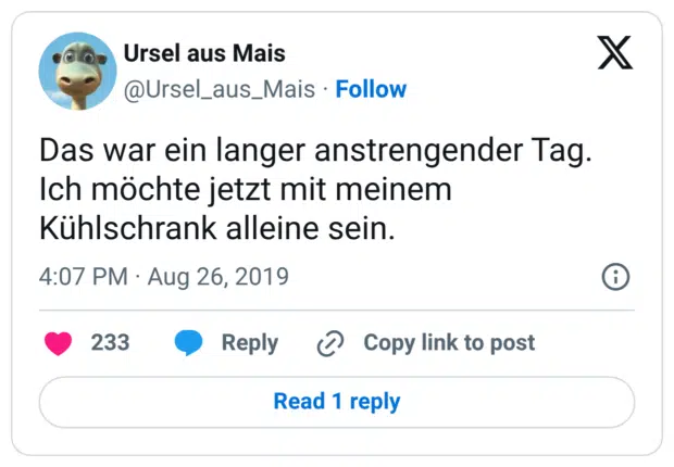 Das war ein langer anstrengender Tag. Ich möchte jetzt mit meinem Kühlschrank alleine sein.
