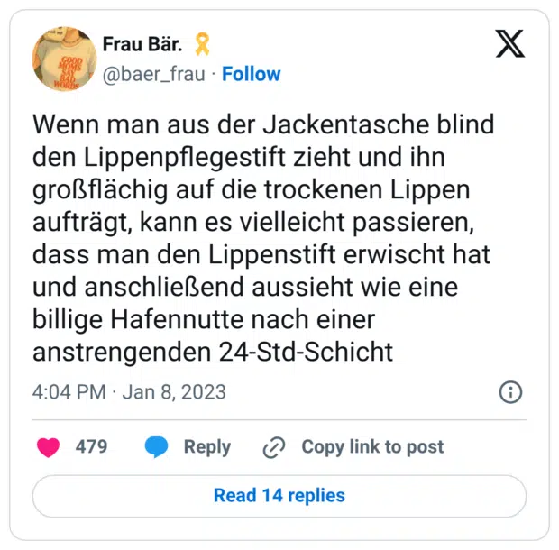 Wenn man aus der Jackentasche blind den Lippenpflegestift zieht und ihn großflächig auf die trockenen Lippen aufträgt, kann es vielleicht passieren, dass man den Lippenstift erwischt hat und anschließend aussieht wie eine billige Hafennutte nach einer anstrengenden 24-Std-Schicht