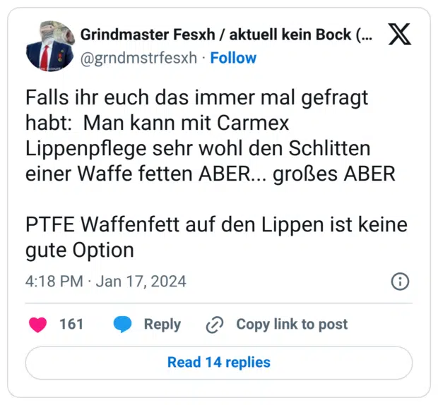 Falls ihr euch das immer mal gefragt habt: Man kann mit Carmex Lippenpflege sehr wohl den Schlitten einer Waffe fetten ABER... großes ABER PTFE Waffenfett auf den Lippen ist keine gute Option