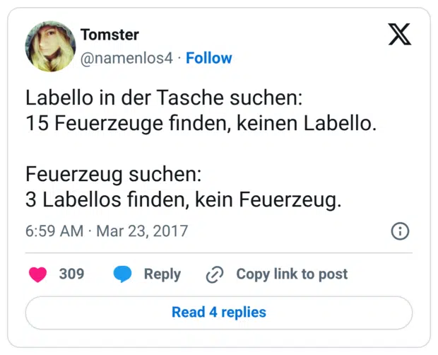 Labello in der Tasche suchen: 15 Feuerzeuge finden, keinen Labello. Feuerzeug suchen: 3 Labellos finden, kein Feuerzeug. 7:59 vorm. · 23. März 2017