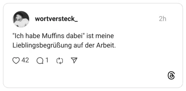 "Ich habe Muffins dabei" ist meine Lieblingsbegrüßung auf der Arbeit.