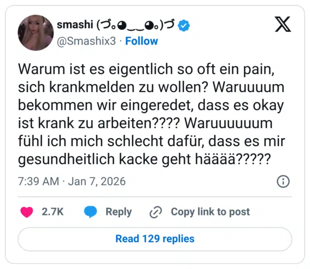 Warum ist es eigentlich so oft ein pain, sich krankmelden zu wollen? Waruuuum bekommen wir eingeredet, dass es okay ist krank zu arbeiten???? Waruuuuuum fühl ich mich schlecht dafür, dass es mir gesundheitlich kacke geht hääää?????