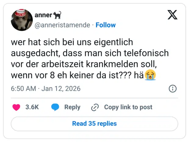 wer hat sich bei uns eigentlich ausgedacht, dass man sich telefonisch vor der arbeitszeit krankmelden soll, wenn vor 8 eh keiner da ist??? hä😭