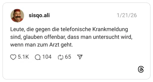 Leute, die gegen die telefonische Krankmeldung sind, glauben offenbar, dass man untersucht wird, wenn man zum Arzt geht.