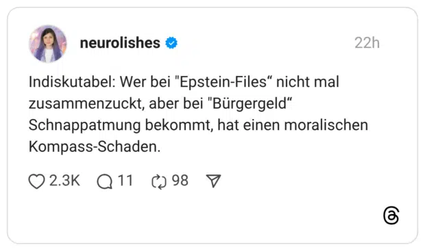 Indiskutabel: Wer bei "Epstein-Files" nicht mal zusammenzuckt, aber bei "Bürgergeld" Schnappatmung bekommt, hat einen moralischen Kompass-Schaden