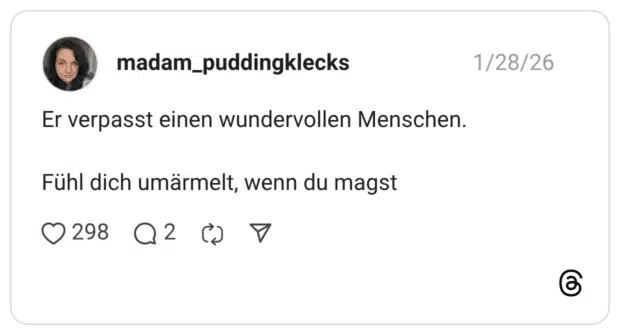 Er verpasst einen wundervollen Menschen. Fühl dich umärmelt, wenn du magst