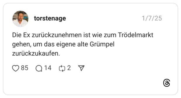 Die Ex zurückzunehmen ist wie zum Trödelmarkt gehen, um das eigene alte Grümpel zurückzukaufen.