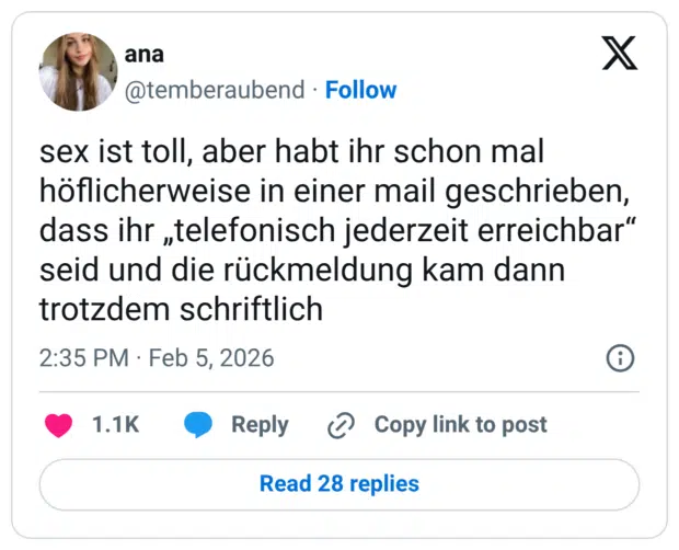 sex ist toll, aber habt ihr schon mal höflicherweise in einer mail geschrieben, dass ihr „telefonisch jederzeit erreichbar“ seid und die rückmeldung kam dann trotzdem schriftlich