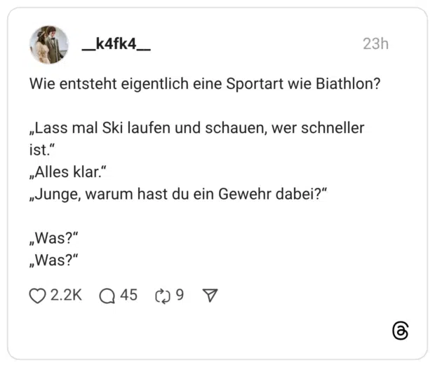 Wie entsteht eigentlich eine Sportart wie Biathlon? „Lass mal Ski laufen und schauen, wer schneller ist." „Alles klar." „Junge, warum hast du ein Gewehr dabei?" „Was?" „Was?"