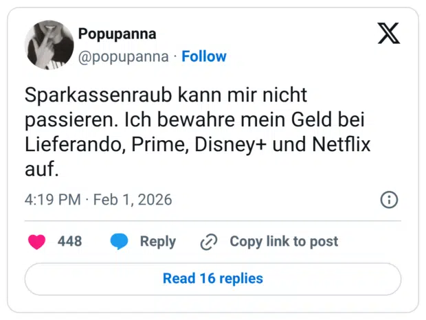 Sparkassenraub kann mir nicht passieren. Ich bewahre mein Geld bei Lieferando, Prime, Disney+ und Netflix auf.