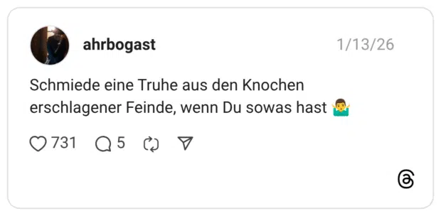 Schmiede eine Truhe aus den Knochen erschlagener Feinde, wenn Du sowas hast